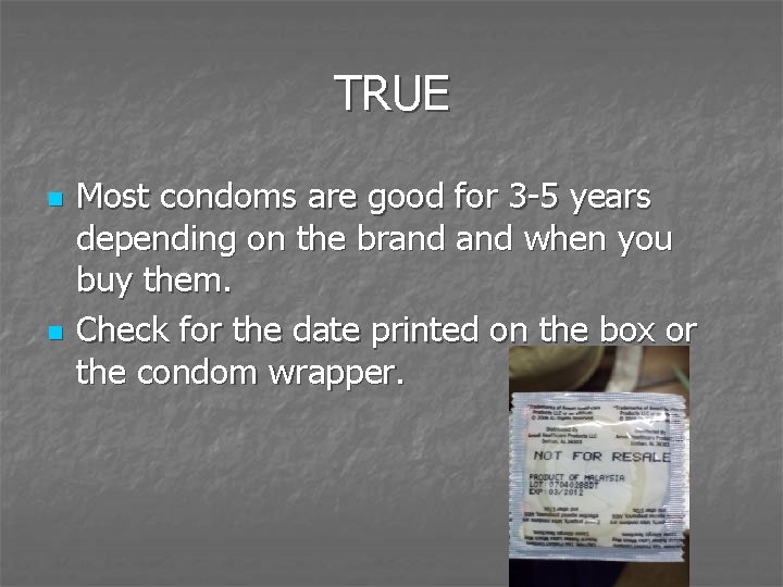 TRUE n n Most condoms are good for 3 -5 years depending on the