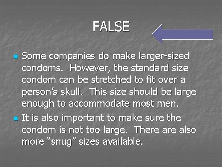 FALSE n n Some companies do make larger-sized condoms. However, the standard size condom