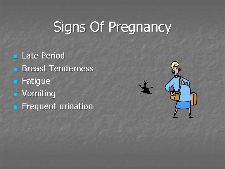 Signs Of Pregnancy n n n Late Period Breast Tenderness Fatigue Vomiting Frequent urination