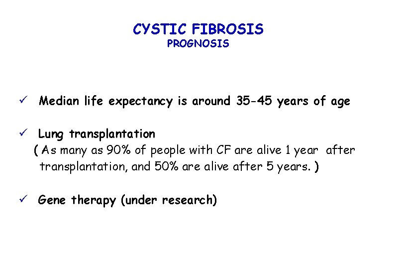 CYSTIC FIBROSIS PROGNOSIS ü Median life expectancy is around 35 -45 years of age