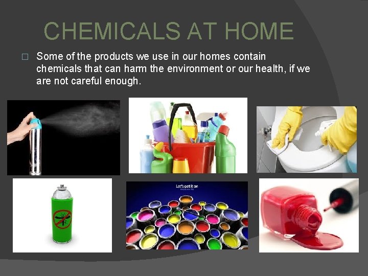 CHEMICALS AT HOME � Some of the products we use in our homes contain