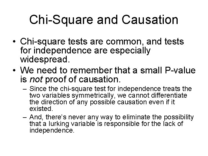 Chi-Square and Causation • Chi-square tests are common, and tests for independence are especially