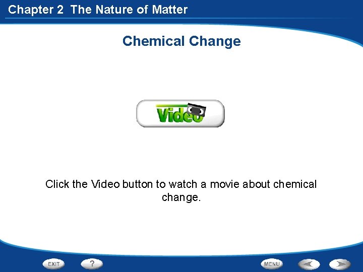 Chapter 2 The Nature of Matter Chemical Change Click the Video button to watch
