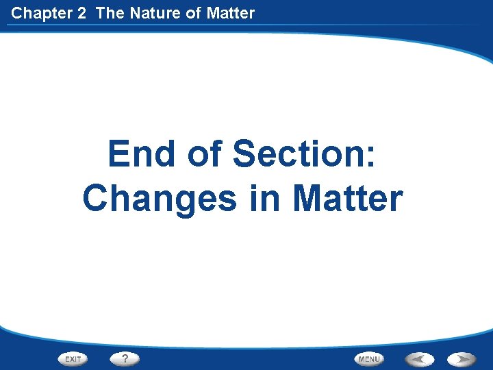 Chapter 2 The Nature of Matter End of Section: Changes in Matter 