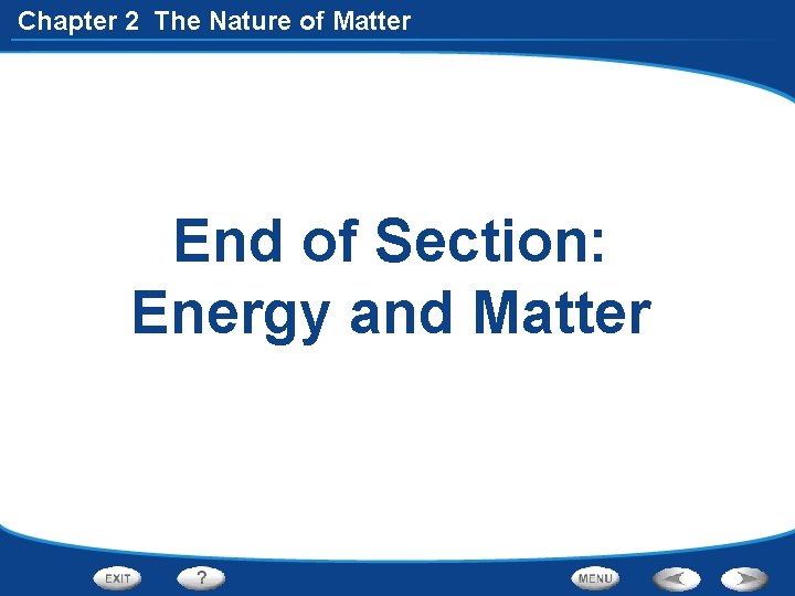 Chapter 2 The Nature of Matter End of Section: Energy and Matter 