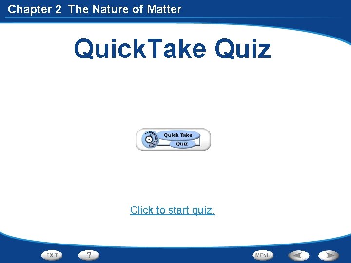 Chapter 2 The Nature of Matter Quick. Take Quiz Click to start quiz. 