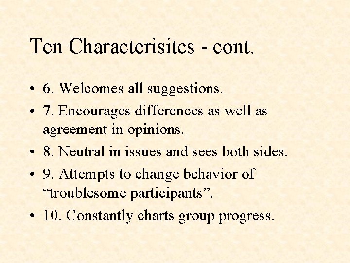 Ten Characterisitcs - cont. • 6. Welcomes all suggestions. • 7. Encourages differences as