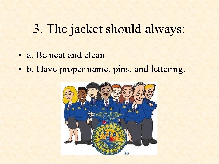 3. The jacket should always: • a. Be neat and clean. • b. Have