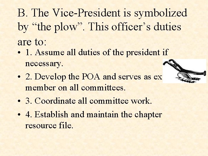 B. The Vice-President is symbolized by “the plow”. This officer’s duties are to: •