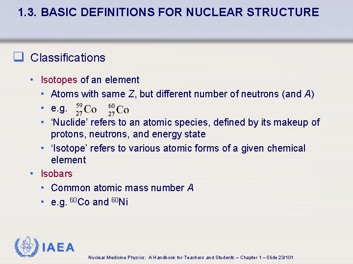 1. 3. BASIC DEFINITIONS FOR NUCLEAR STRUCTURE q Classifications • Isotopes of an element