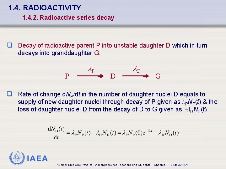 1. 4. RADIOACTIVITY 1. 4. 2. Radioactive series decay q Decay of radioactive parent