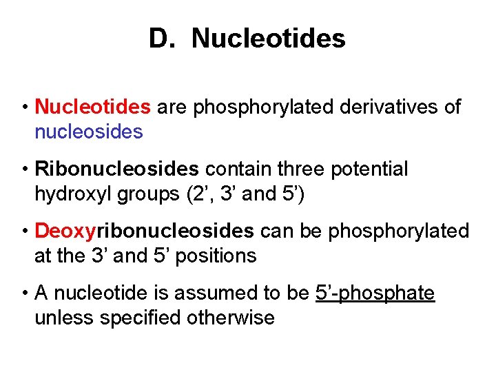 D. Nucleotides • Nucleotides are phosphorylated derivatives of nucleosides • Ribonucleosides contain three potential