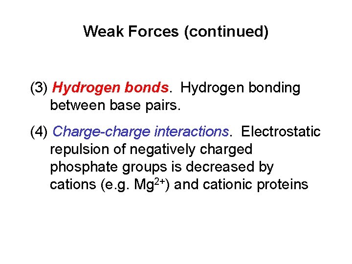 Weak Forces (continued) (3) Hydrogen bonds. Hydrogen bonding between base pairs. (4) Charge-charge interactions.