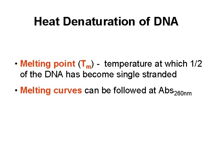 Heat Denaturation of DNA • Melting point (Tm) - temperature at which 1/2 of