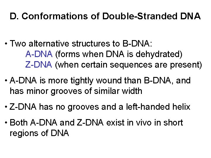 D. Conformations of Double-Stranded DNA • Two alternative structures to B-DNA: A-DNA (forms when