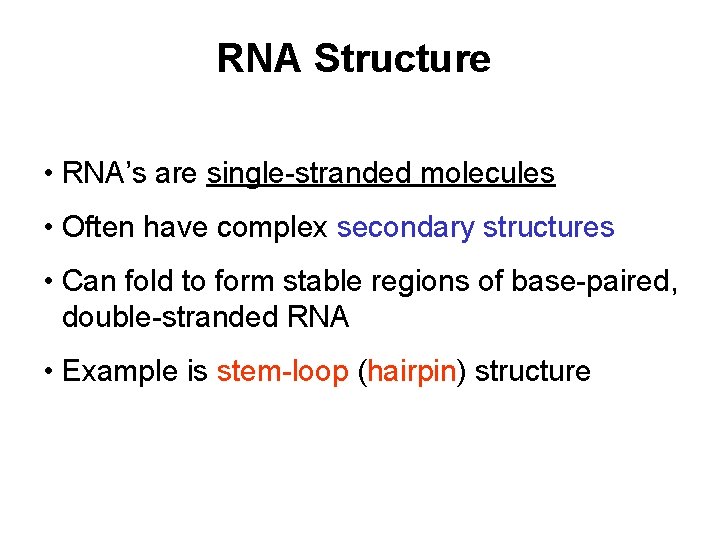 RNA Structure • RNA’s are single-stranded molecules • Often have complex secondary structures •