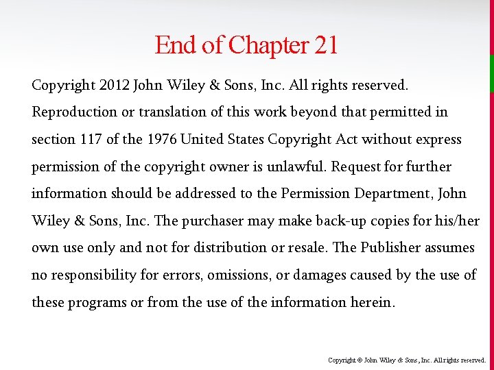 End of Chapter 21 Copyright 2012 John Wiley & Sons, Inc. All rights reserved.
