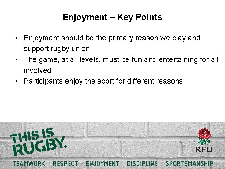 Enjoyment – Key Points • Enjoyment should be the primary reason we play and