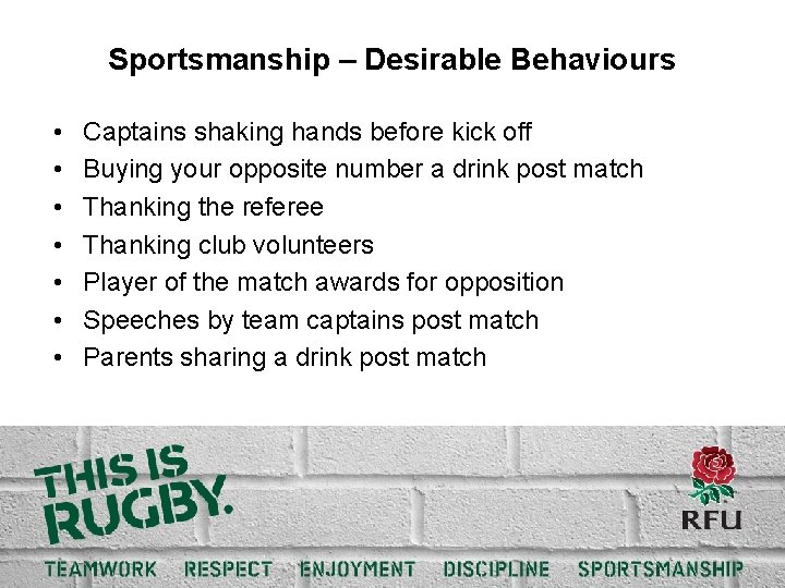 Sportsmanship – Desirable Behaviours • • Captains shaking hands before kick off Buying your