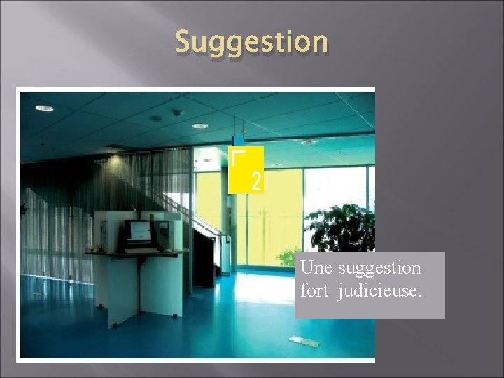 Suggestion Une suggestion fort judicieuse. 