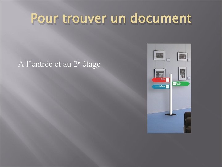 Pour trouver un document À l’entrée et au 2 e étage 