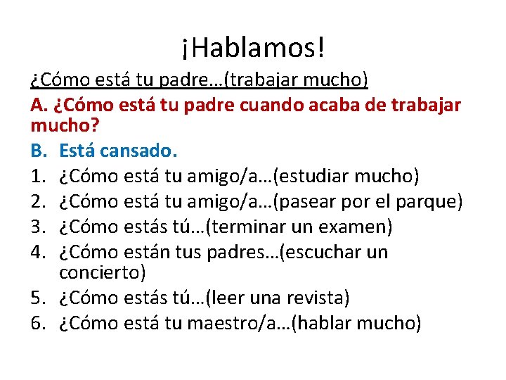 ¡Hablamos! ¿Cómo está tu padre…(trabajar mucho) A. ¿Cómo está tu padre cuando acaba de