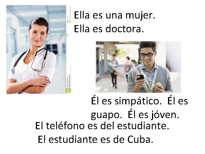 Ella es una mujer. Ella es doctora. Él es simpático. Él es guapo. Él