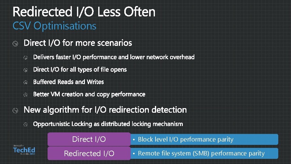 CSV Optimisations Direct I/O Redirected I/O • Block level I/O performance parity • Remote CSV Optimisations Direct I/O Redirected I/O • Block level I/O performance parity • Remote