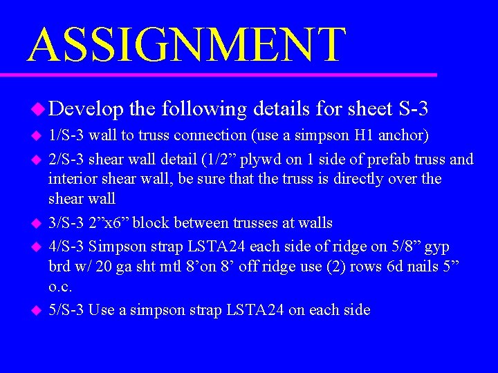 ASSIGNMENT u Develop the following details for sheet S-3 u 1/S-3 wall to truss