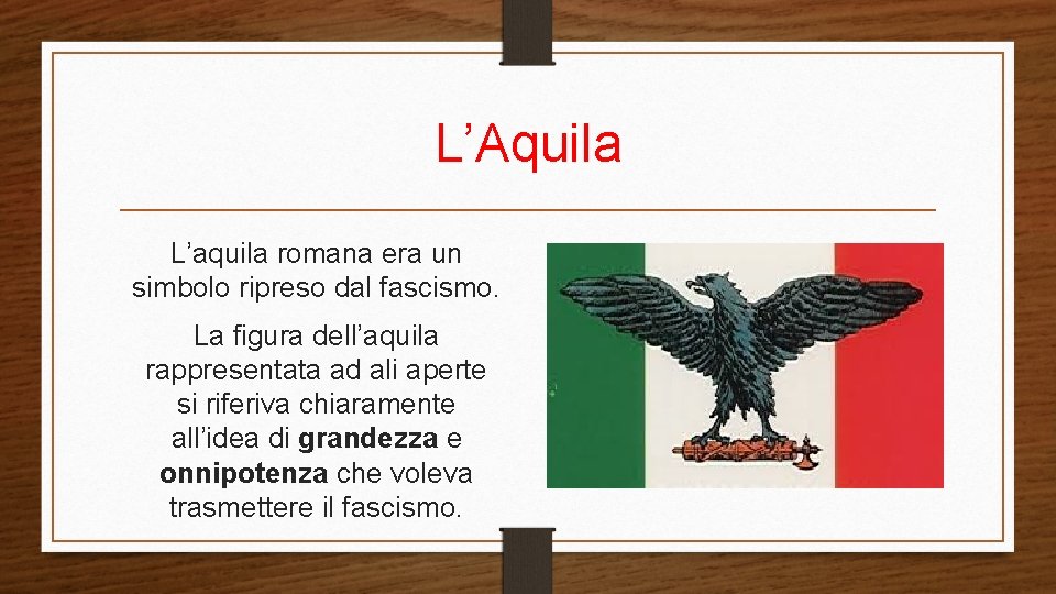 L’Aquila L’aquila romana era un simbolo ripreso dal fascismo. La figura dell’aquila rappresentata ad