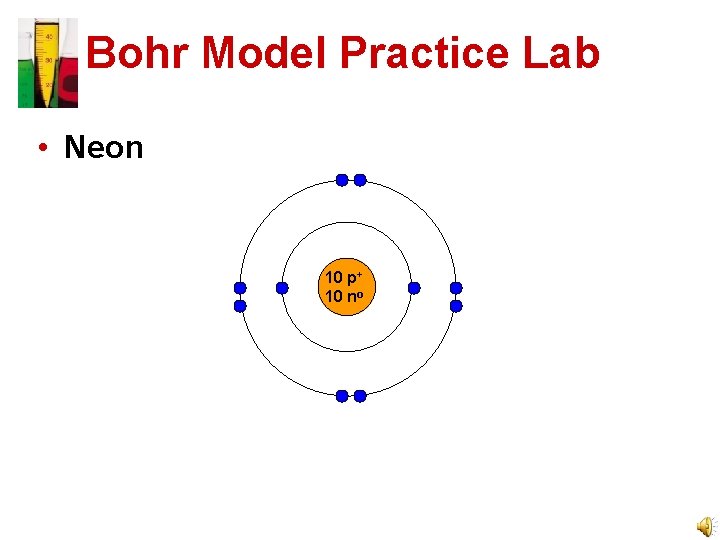 Bohr Model Practice Lab • Neon 10 p+ 10 no 