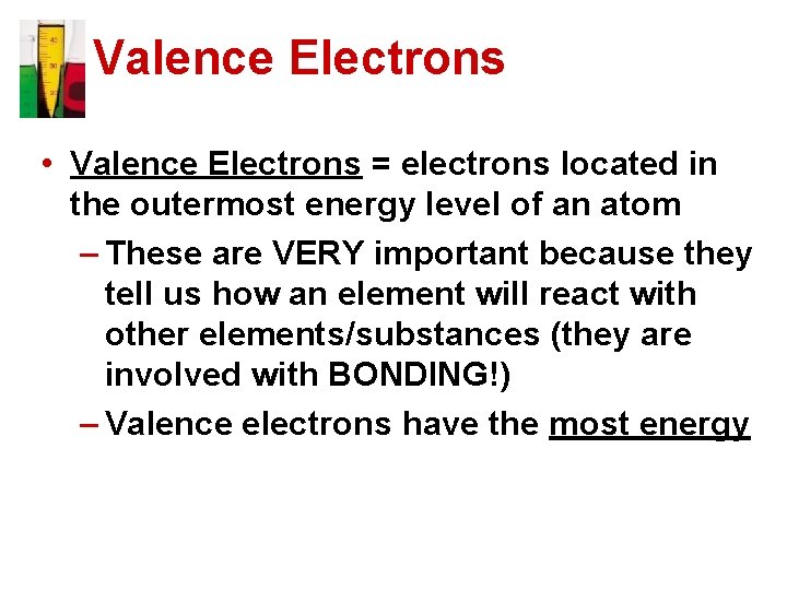 Valence Electrons • Valence Electrons = electrons located in the outermost energy level of
