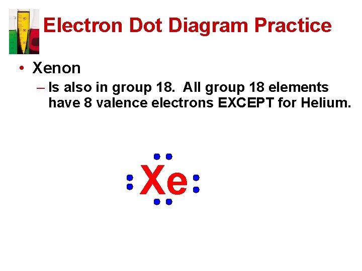 Electron Dot Diagram Practice • Xenon – Is also in group 18. All group