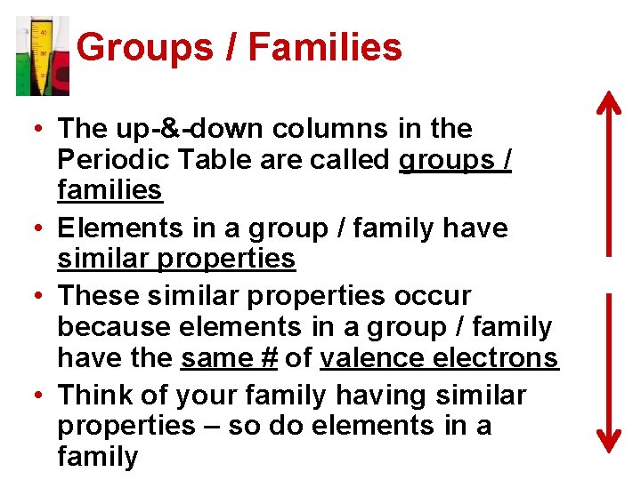 Groups / Families • The up-&-down columns in the Periodic Table are called groups