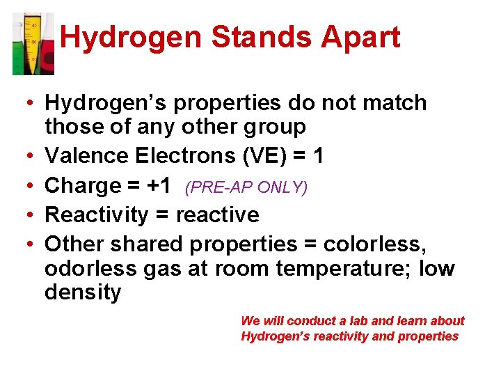 Hydrogen Stands Apart • Hydrogen’s properties do not match those of any other group