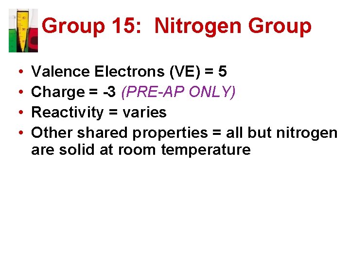 Group 15: Nitrogen Group • • Valence Electrons (VE) = 5 Charge = -3