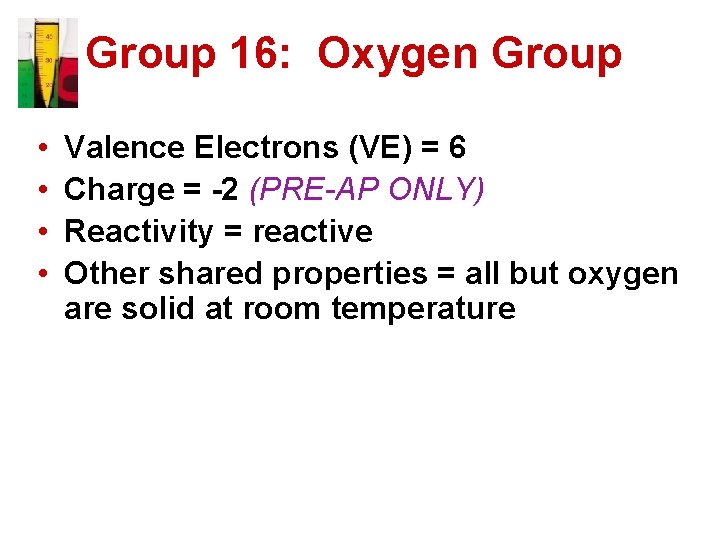 Group 16: Oxygen Group • • Valence Electrons (VE) = 6 Charge = -2