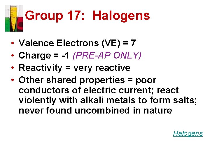 Group 17: Halogens • • Valence Electrons (VE) = 7 Charge = -1 (PRE-AP