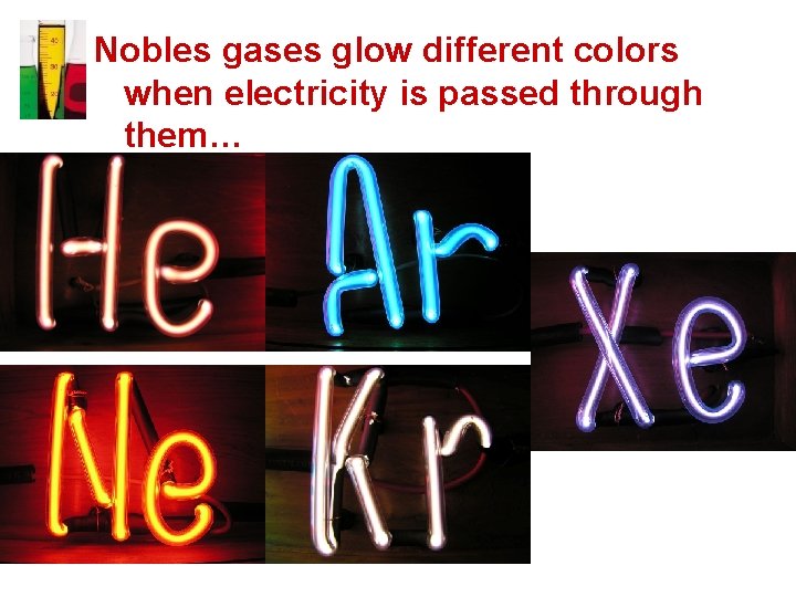 Nobles gases glow different colors when electricity is passed through them… 