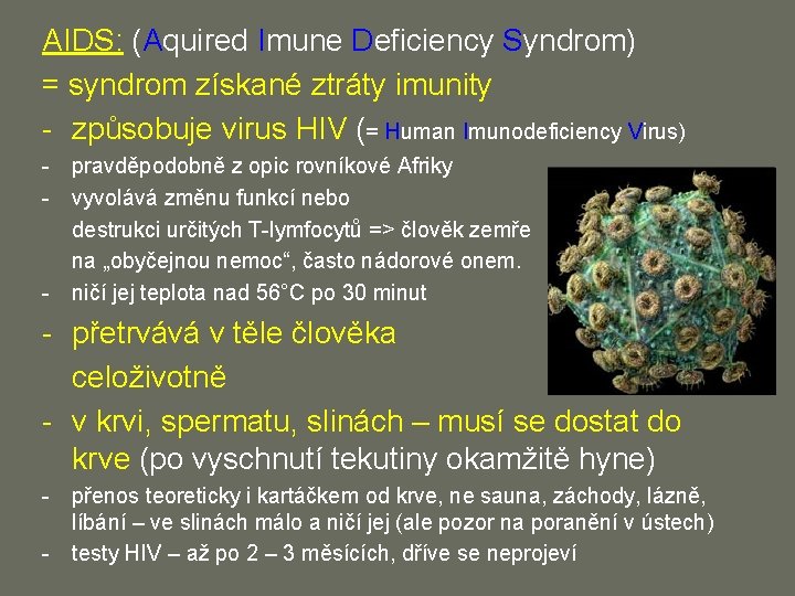 AIDS: (Aquired Imune Deficiency Syndrom) = syndrom získané ztráty imunity - způsobuje virus HIV