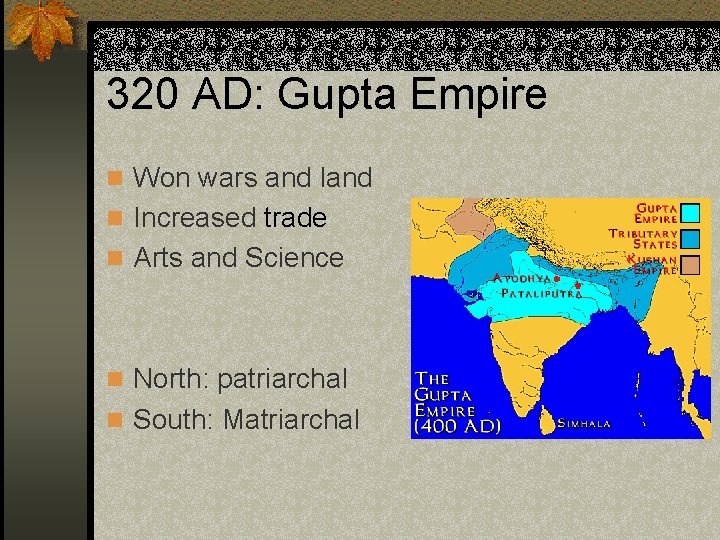 320 AD: Gupta Empire n Won wars and land n Increased trade n Arts