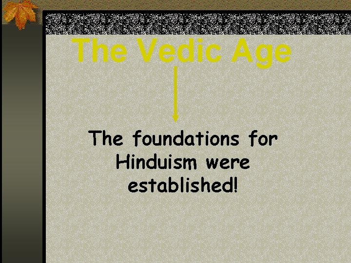 The Vedic Age The foundations for Hinduism were established! 