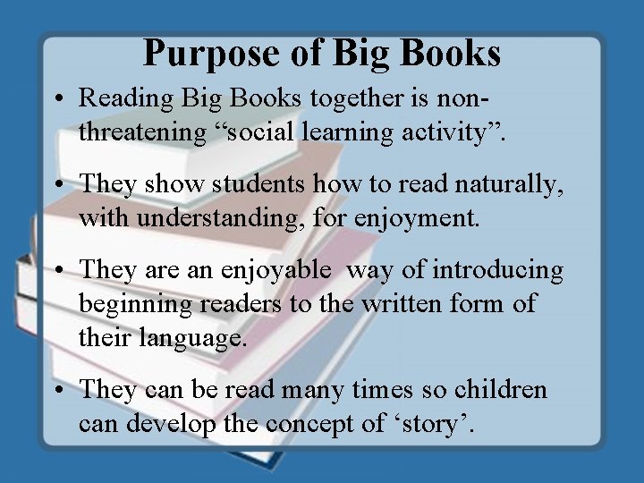 Purpose of Big Books • Reading Big Books together is nonthreatening “social learning activity”.