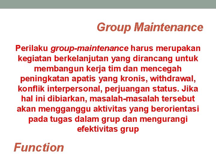 Group Maintenance Perilaku group-maintenance harus merupakan kegiatan berkelanjutan yang dirancang untuk membangun kerja tim