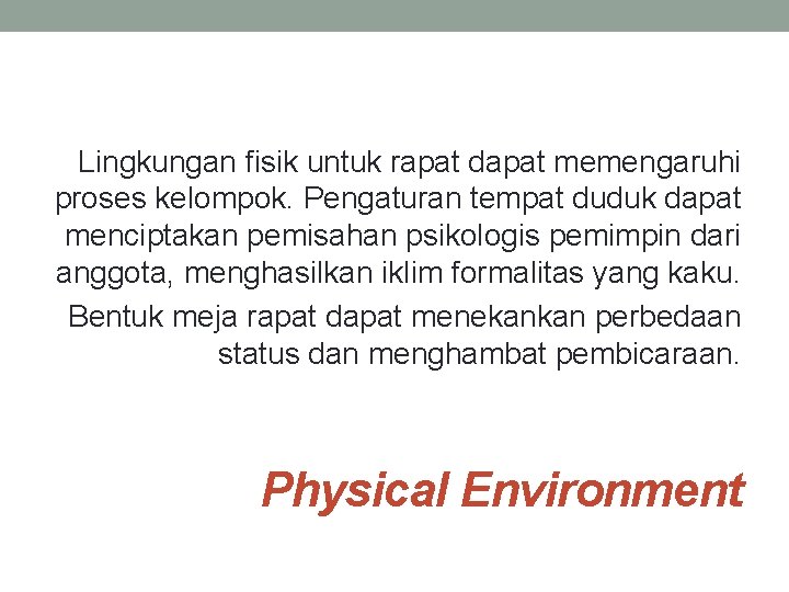 Lingkungan fisik untuk rapat dapat memengaruhi proses kelompok. Pengaturan tempat duduk dapat menciptakan pemisahan