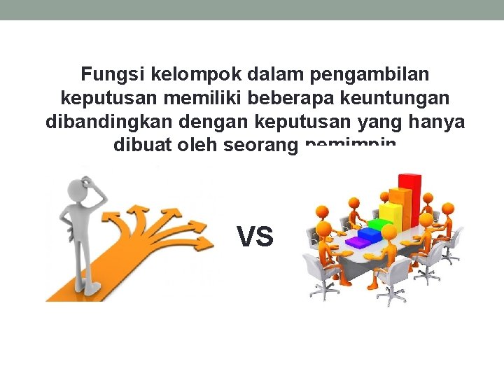 Fungsi kelompok dalam pengambilan keputusan memiliki beberapa keuntungan dibandingkan dengan keputusan yang hanya dibuat