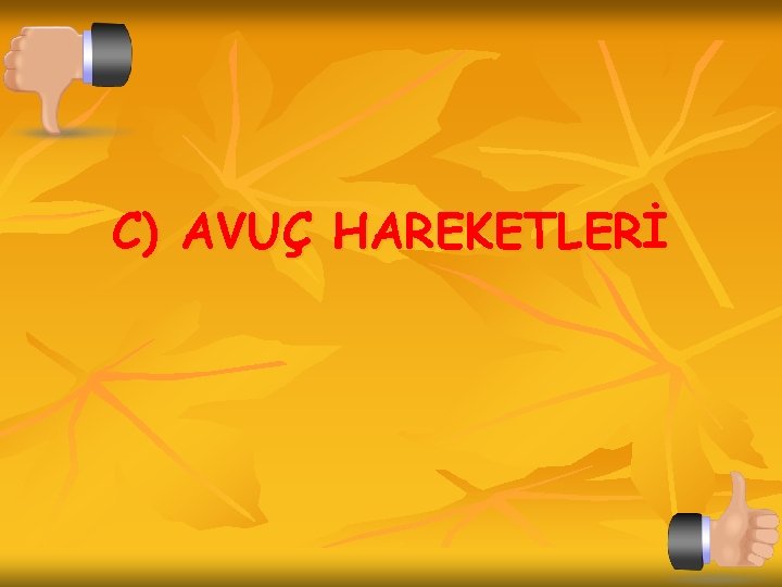 C) AVUÇ HAREKETLERİ 