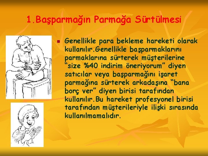 1. Başparmağın Parmağa Sürtülmesi n Genellikle para bekleme hareketi olarak kullanılır. Genellikle başparmaklarını parmaklarına