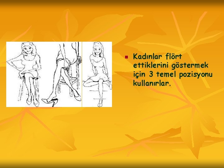 n Kadınlar flört ettiklerini göstermek için 3 temel pozisyonu kullanırlar. 