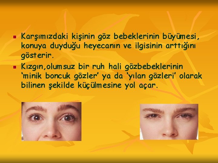 n n Karşımızdaki kişinin göz bebeklerinin büyümesi, konuya duyduğu heyecanın ve ilgisinin arttığını gösterir.